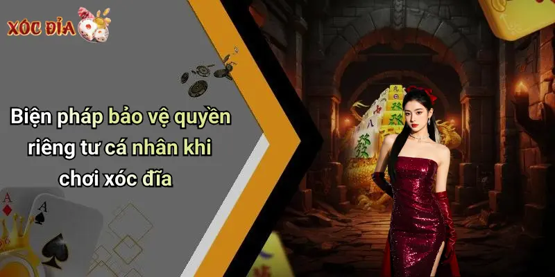Biện pháp bảo vệ quyền riêng tư cá nhân khi chơi xóc đĩa