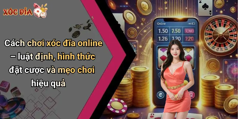 Cách chơi xóc đĩa online – luật định, hình thức đặt cược và mẹo chơi hiệu quả