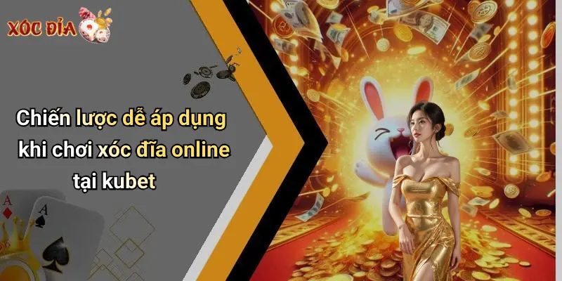 Chiến lược dễ áp dụng khi chơi xóc đĩa online tại kubet