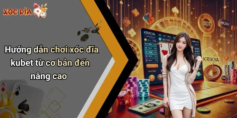 Hướng dẫn chơi xóc đĩa kubet từ cơ bản đến nâng cao