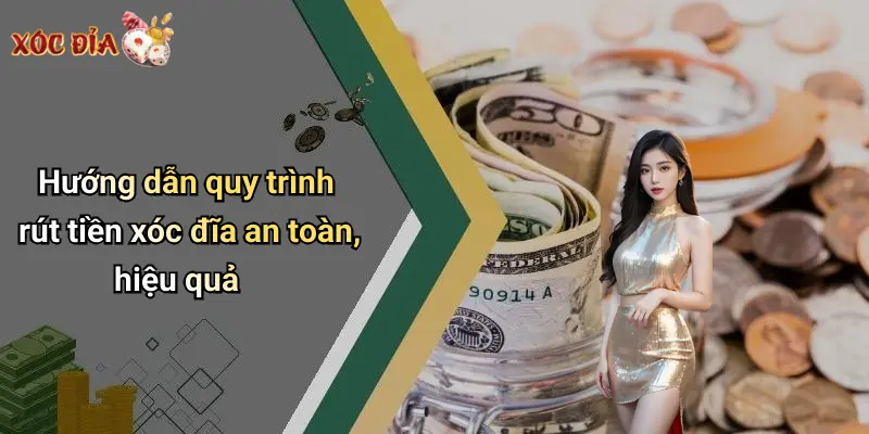 Hướng dẫn quy trình rút tiền xóc đĩa an toàn, hiệu quả