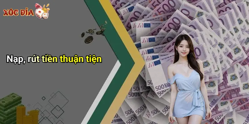 Nạp, rút tiền thuận tiện