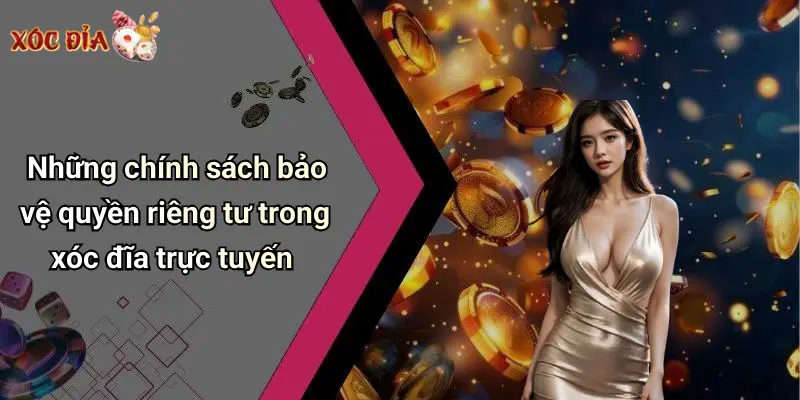 Những chính sách bảo vệ quyền riêng tư trong xóc đĩa trực tuyến