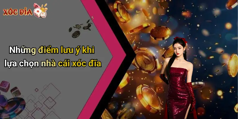 Những điểm lưu ý khi lựa chọn nhà cái xóc đĩa