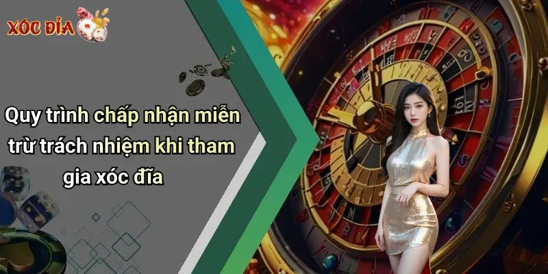 Quy trình chấp nhận miễn trừ trách nhiệm khi tham gia xóc đĩa