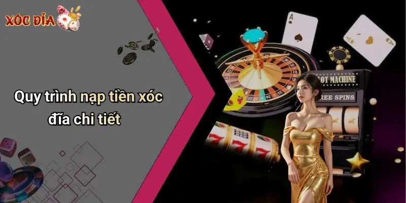 Quy trình nạp tiền xóc đĩa chi tiết