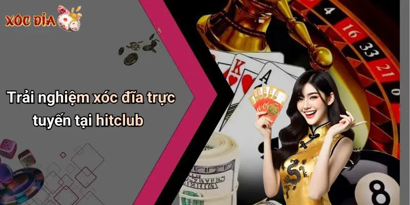 Trải nghiệm xóc đĩa trực tuyến tại hitclub