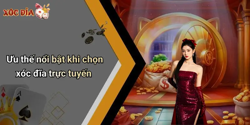 Ưu thế nổi bật khi chọn xóc đĩa trực tuyến