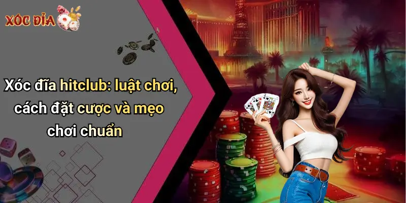 Xóc đĩa hitclub: những ưu điểm khác biệt và điểm thu hút người chơi