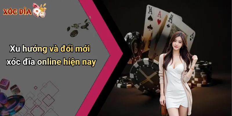 Xu hướng và đổi mới xóc đĩa online hiện nay