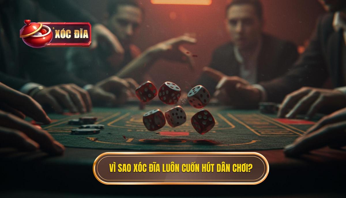 Vì Sao Xóc đĩa Luôn Cuốn Hút Dân Chơi 