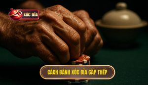 Cách đánh Xóc đĩa Gấp Thếp