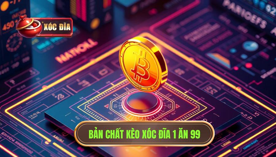 Hiểu rõ bản chất của kèo xóc đĩa 1 ăn 99