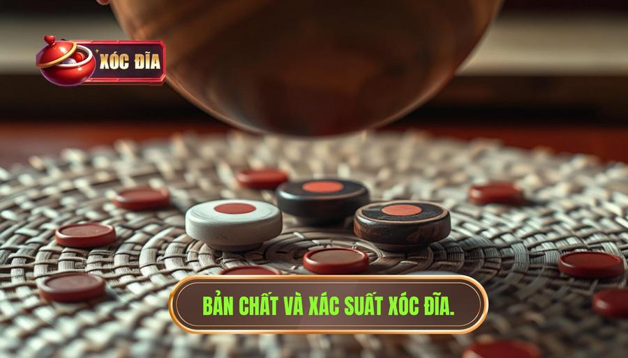 Hiểu rõ bản chất và xác suất trong xóc đĩa